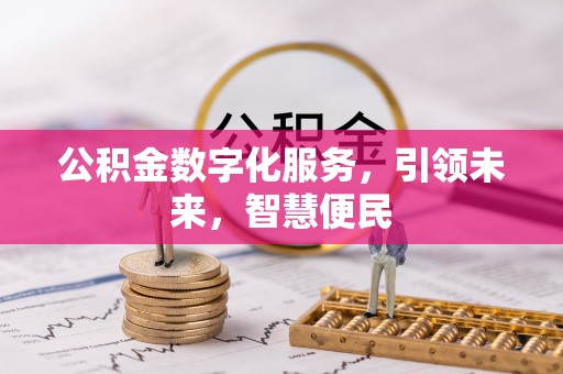 淇县公积金数字化服务，引领未来，智慧便民