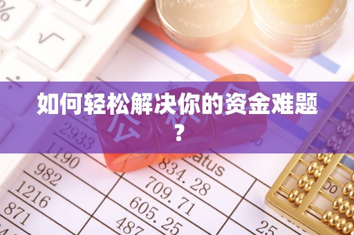 淇县如何轻松解决你的资金难题？