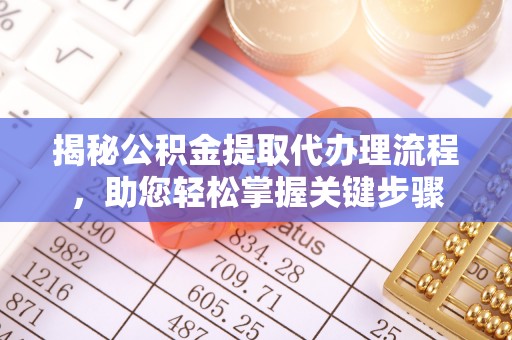 淇县揭秘公积金提取代办理流程，助您轻松掌握关键步骤