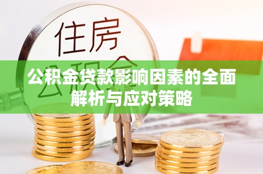 淇县公积金贷款影响因素的全面解析与应对策略