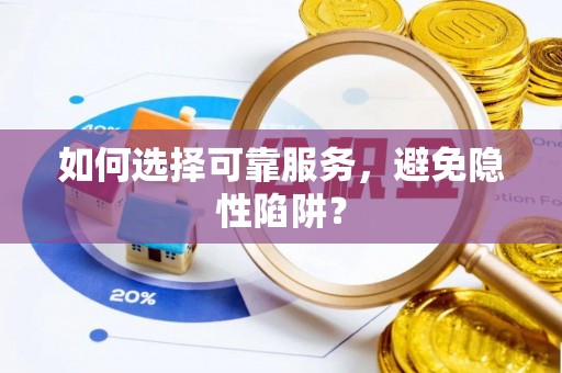 淇县如何选择可靠服务，避免隐性陷阱？