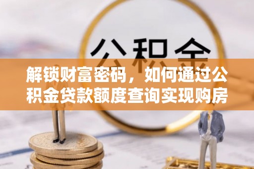 淇县解锁财富密码，如何通过公积金贷款额度查询实现购房梦想