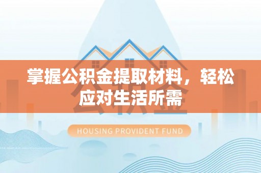 淇县掌握公积金提取材料，轻松应对生活所需