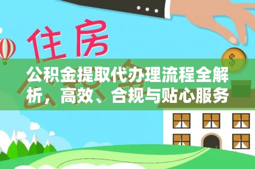 淇县公积金提取代办理流程全解析，高效、合规与贴心服务