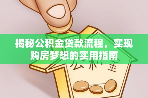 淇县揭秘公积金贷款流程，实现购房梦想的实用指南