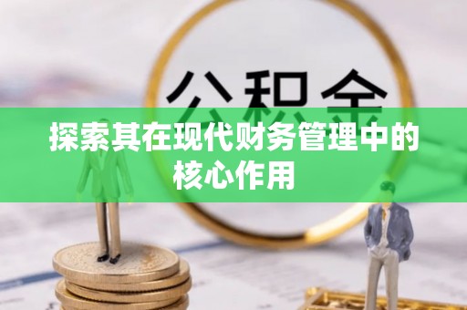 淇县探索其在现代财务管理中的核心作用