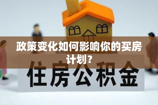 淇县政策变化如何影响你的买房计划？