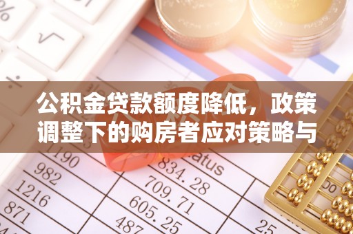 淇县公积金贷款额度降低，政策调整下的购房者应对策略与未来趋势