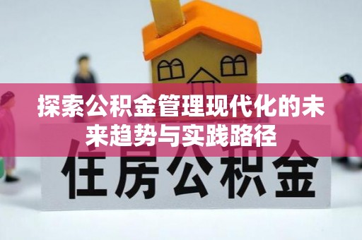 淇县探索公积金管理现代化的未来趋势与实践路径
