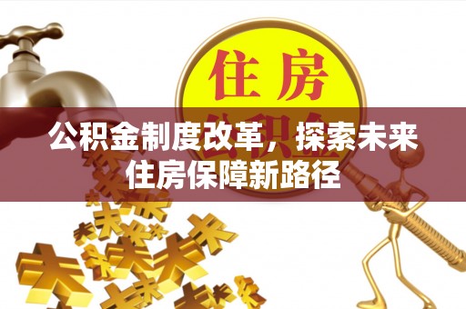 淇县公积金制度改革，探索未来住房保障新路径