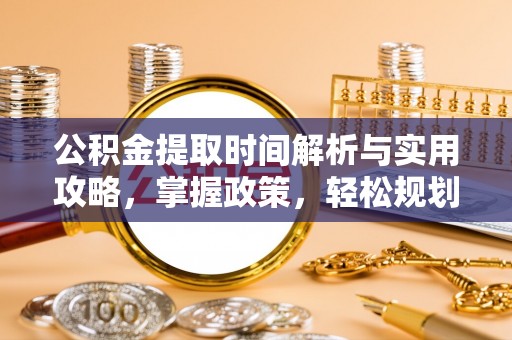 淇县公积金提取时间解析与实用攻略，掌握政策，轻松规划未来