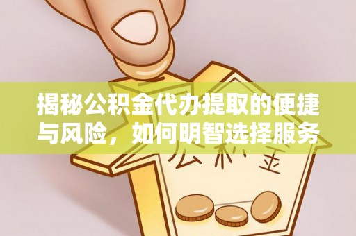 淇县揭秘公积金代办提取的便捷与风险，如何明智选择服务？