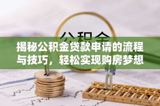 淇县揭秘公积金贷款申请的流程与技巧，轻松实现购房梦想