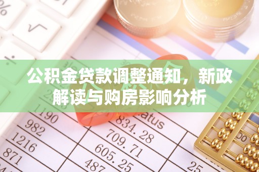 淇县公积金贷款调整通知，新政解读与购房影响分析
