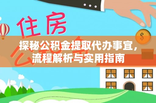 淇县探秘公积金提取代办事宜，流程解析与实用指南