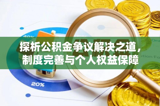 淇县探析公积金争议解决之道，制度完善与个人权益保障